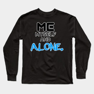 Me Myself And Alone - - Sarcastic Teens Graphic Design Typography Saying Long Sleeve T-Shirt